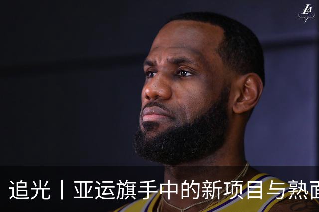 追光丨亚运旗手中的新项目与熟面孔